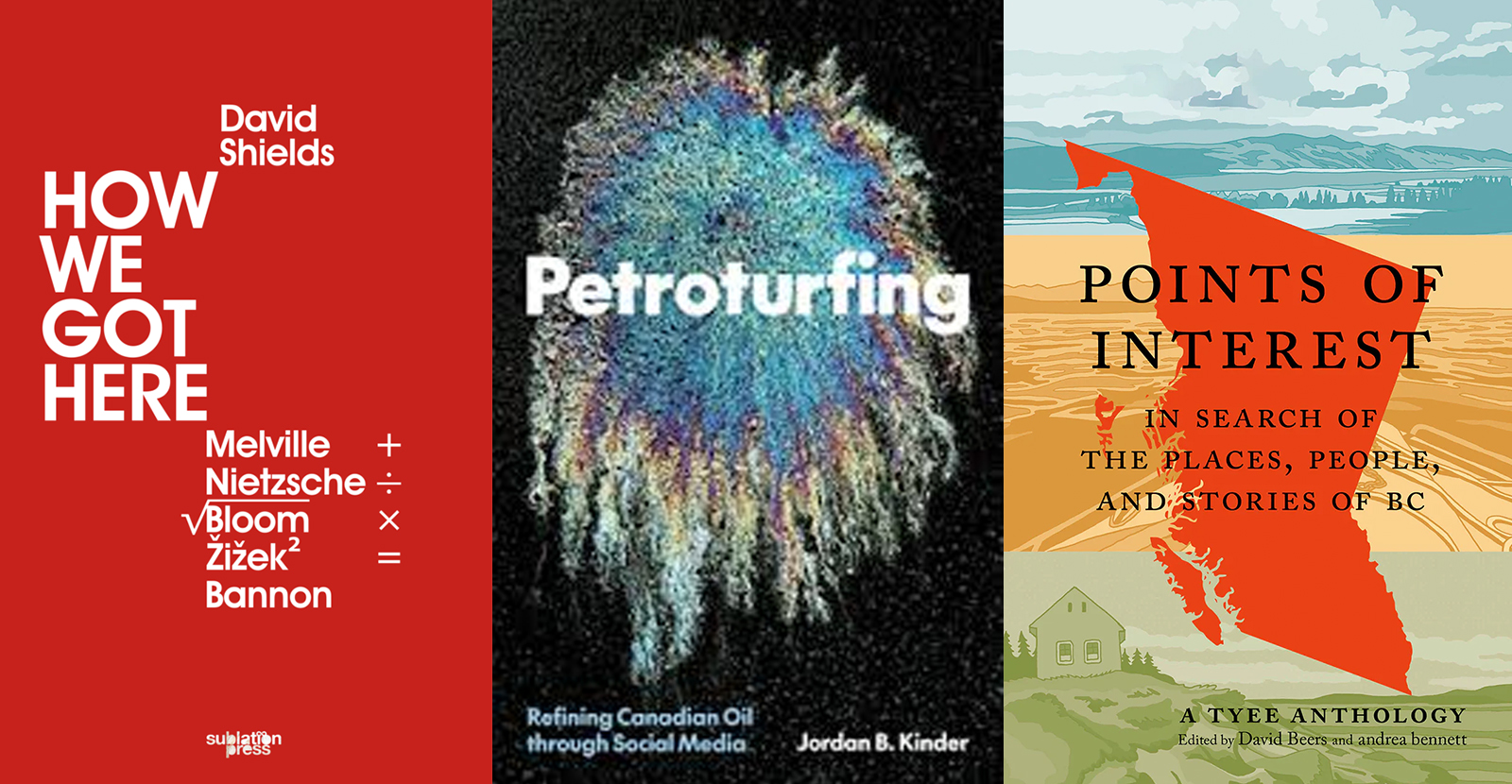 Three book cover images, from left: David Shields’ 'How We Got Here'; Jordan B. Kinder’s 'Petroturfing'; David Beers and andrea bennett’s 'Points of Interest.'