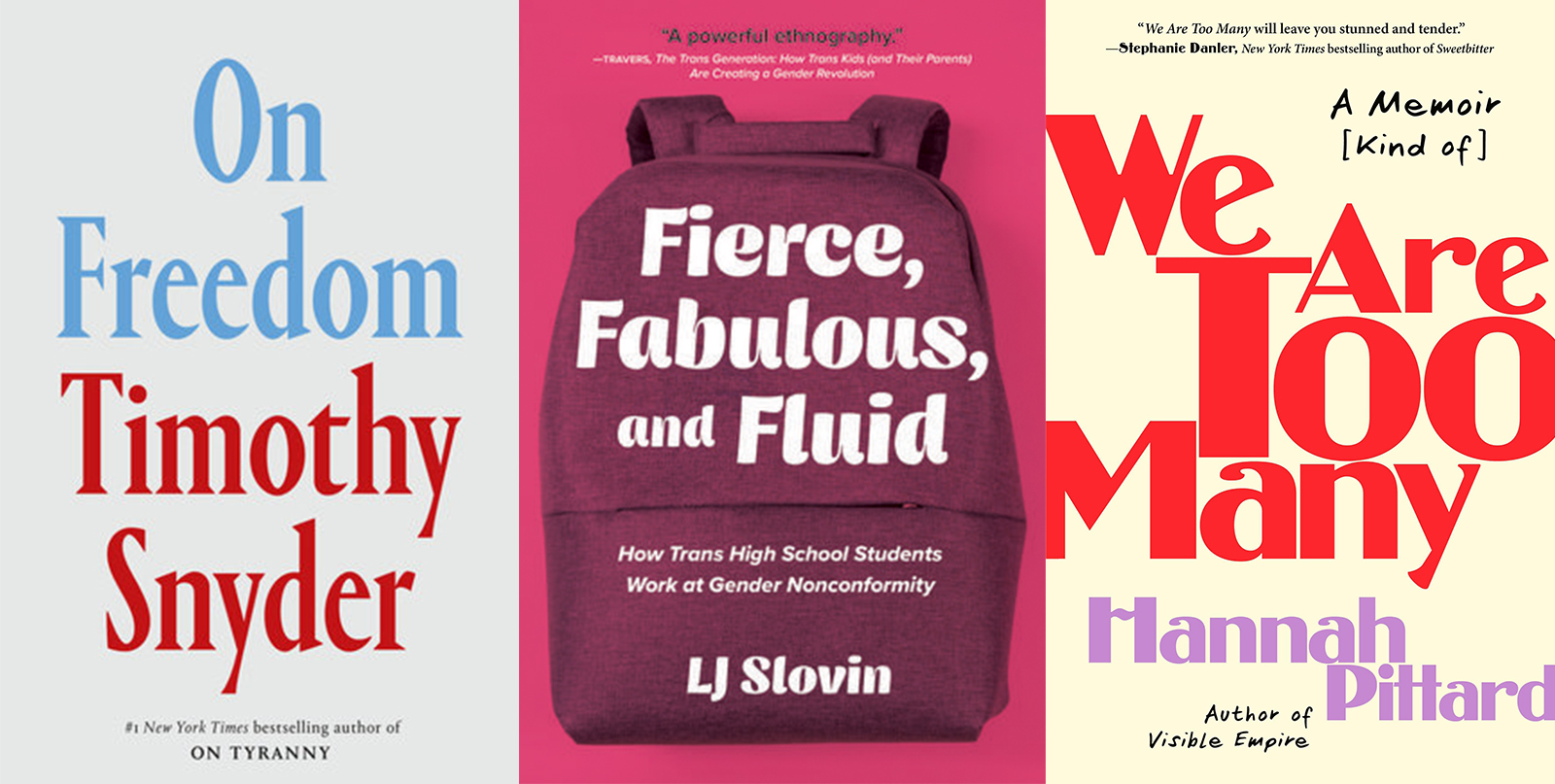 Three book cover images, from left: Timothy Snyder’s 'On Freedom'; LJ Slovin’s 'Fierce, Fabulous, and Fluid'; Hannah Pittard’s 'We Are Too Many.'
