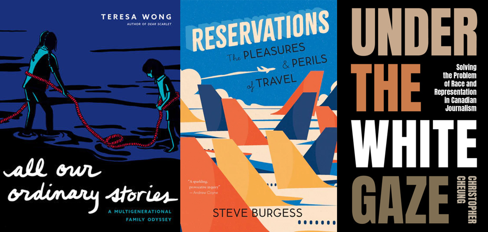 Three book cover images, from left: Teresa Wong’s 'All Our Ordinary Stories'; Steve Burgess’s 'Reservations: The Pleasures and Perils of Travel'; Christopher Cheung’s 'Under the White Gaze.'