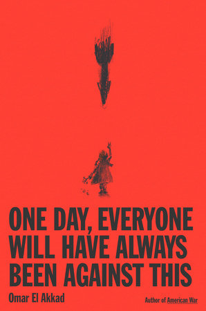 The book cover image for Omar El Akkad’s One Day, Everyone Will Have Always Been Against This features bold sans-serif text against a red background. An abstract black sketch of a young girl looking up to a bomb dropping from the sky stands in the middle of the frame.
