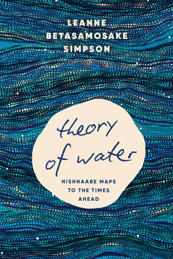 The book cover image for Leanne Betasamosake Simpson’s ‘Theory of Water’ features an abstract illustration of water using a series of small circular shapes to form waves and ripples in various shades of blue, green, red and white. The book’s title is in a white circular shape and in blue text that emulates handwriting.