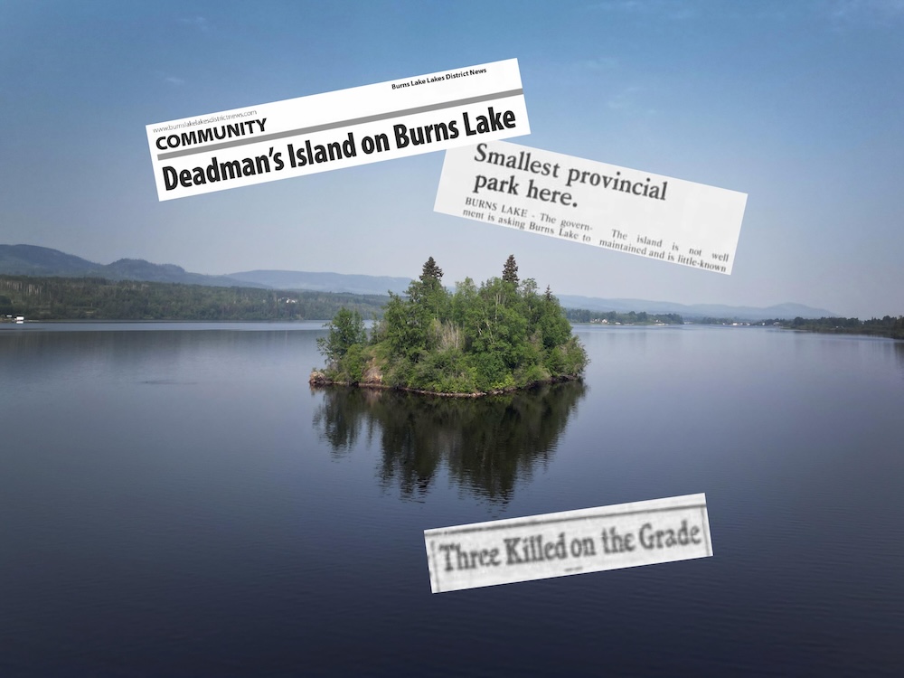 An aerial photograph of a small island in a lake. Superimposed are newspaper headlines that read, &lsquo;Deadman&rsquo;s Island on Burns Lake,&rsquo; &lsquo;Smallest Provincial Park Here,' and &lsquo;Three Killed on Grade.&rsquo;