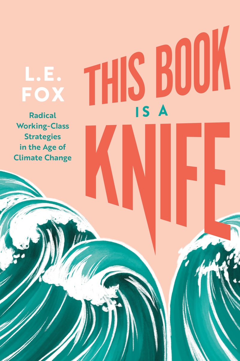 The book cover of ‘This Book Is a Knife: Radical Working-Class Strategies in the Age of Climate Change’ by L.E. Fox.